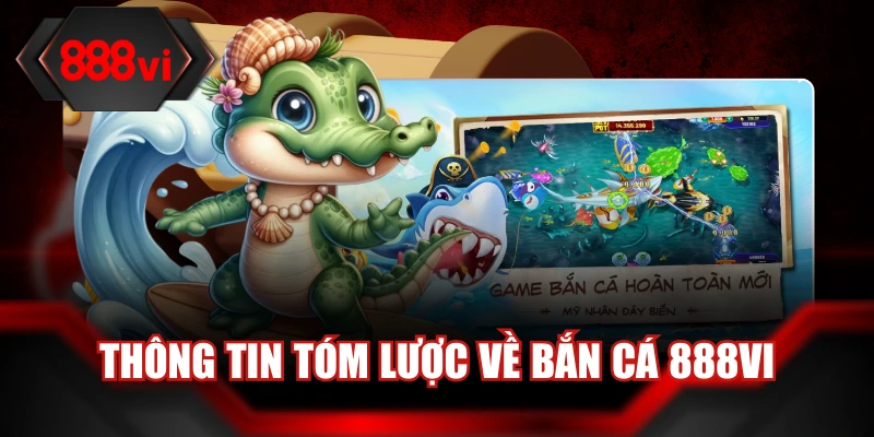 Thông tin tóm lược về bắn cá 888Vi