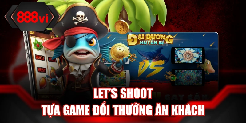 Let’s Shoot tựa game đổi thưởng ăn khách