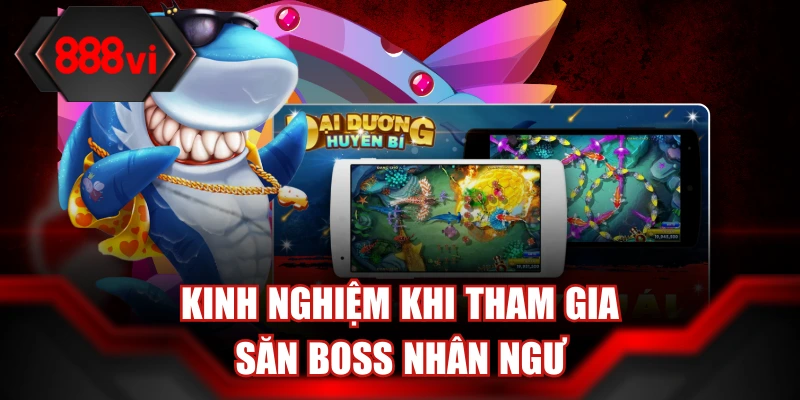 Kinh nghiệm khi tham gia săn boss nhân ngư