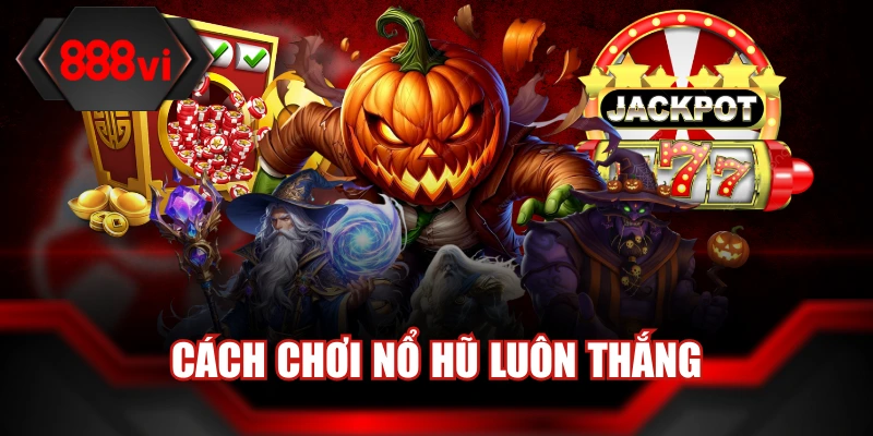 Ảnh đại diện cách chơi nổ hũ luôn thắng