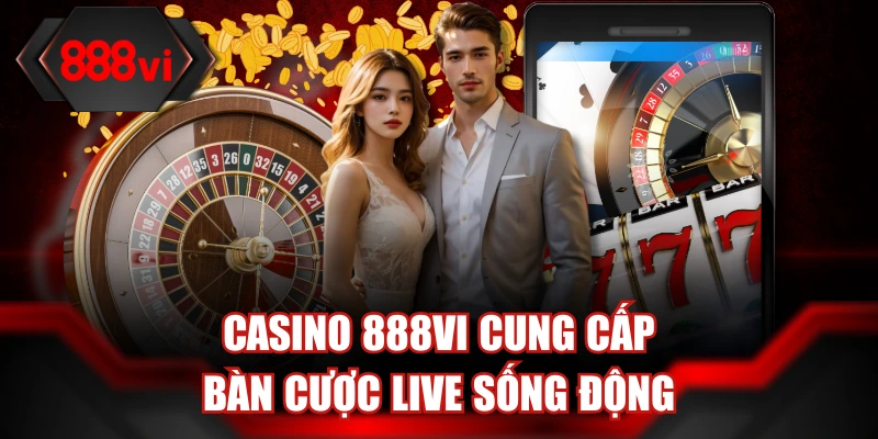 Casino 888Vi cung cấp bàn cược live sống động