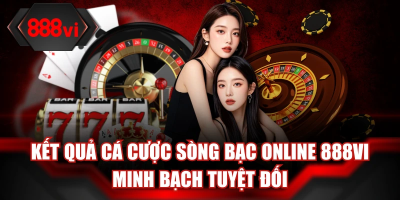 Kết quả cá cược sòng bạc online 888Vi minh bạch tuyệt đối