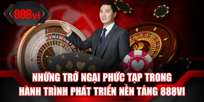 Những thách thức lớn trong điểm khởi đầu của sân chơi 888Vi