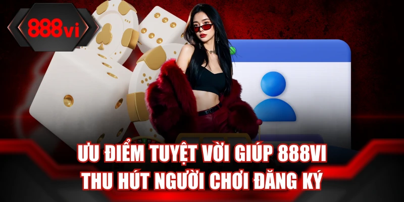 Lợi ích thiết thực cho tất cả thành viên tham gia giải trí tại nền tảng 888Vi