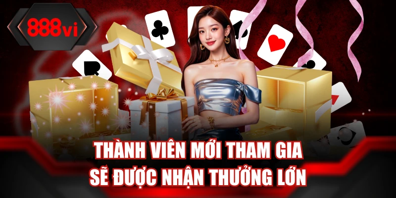 Thành viên mới tham gia sẽ được nhận thưởng lớn