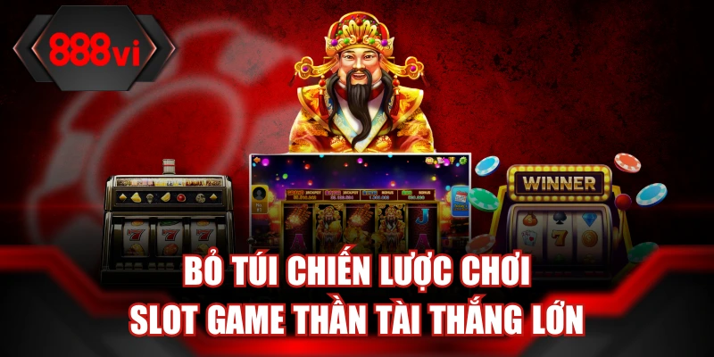 Bỏ túi chiến lược chơi slot game Thần Tài thắng lớn