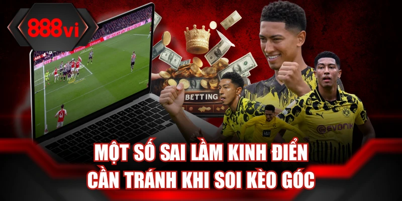 Một số sai lầm kinh điển cần tránh khi soi kèo góc