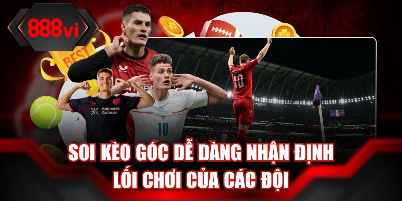 Soi kèo góc dễ dàng nhận định lối chơi của các đội
