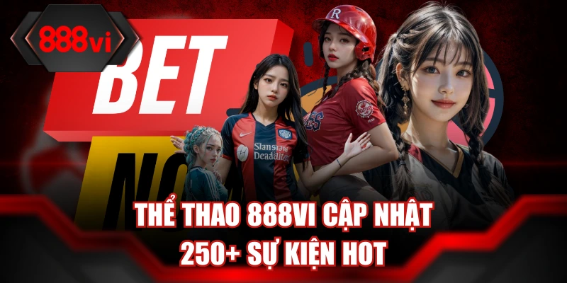 Thể thao 888Vi cập nhật 250+ sự kiện hot