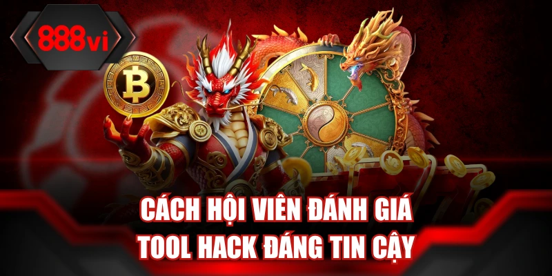 Cách hội viên đánh giá tool hack đáng tin cậy